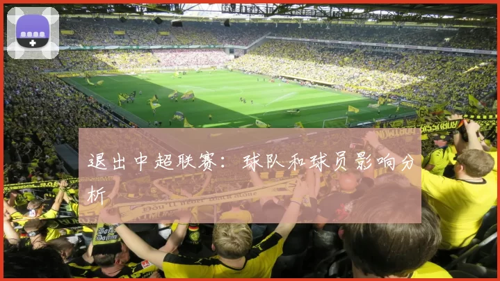 退出中超联赛:球队和球员影响分析