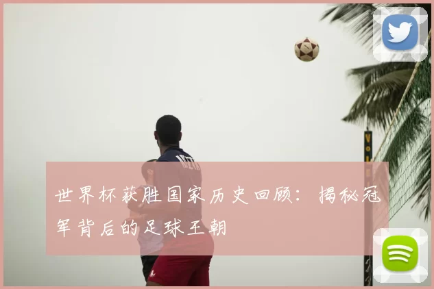 世界杯获胜国家历史回顾:揭秘冠军背后的足球王朝