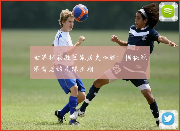 世界杯获胜国家历史回顾:揭秘冠军背后的足球王朝