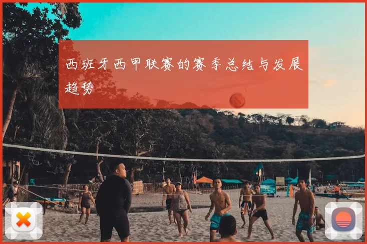 西班牙西甲联赛的赛季总结与发展趋势