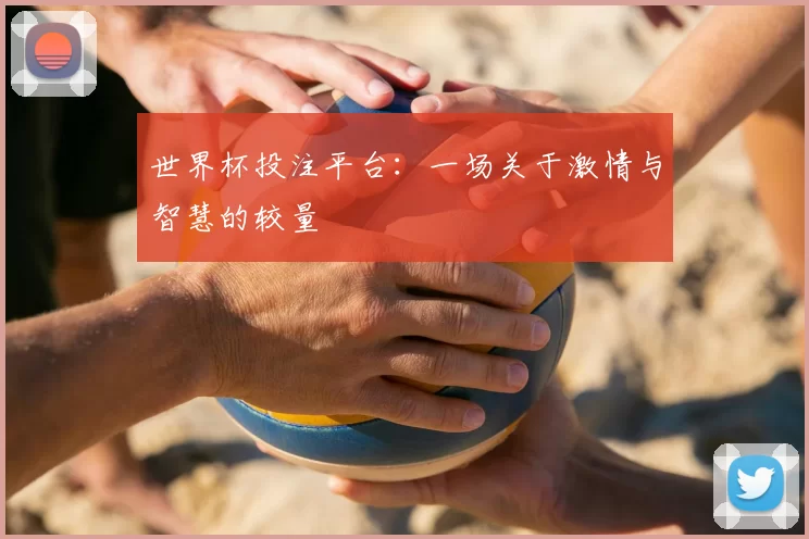 世界杯投注平台：一场关于激情与智慧的较量