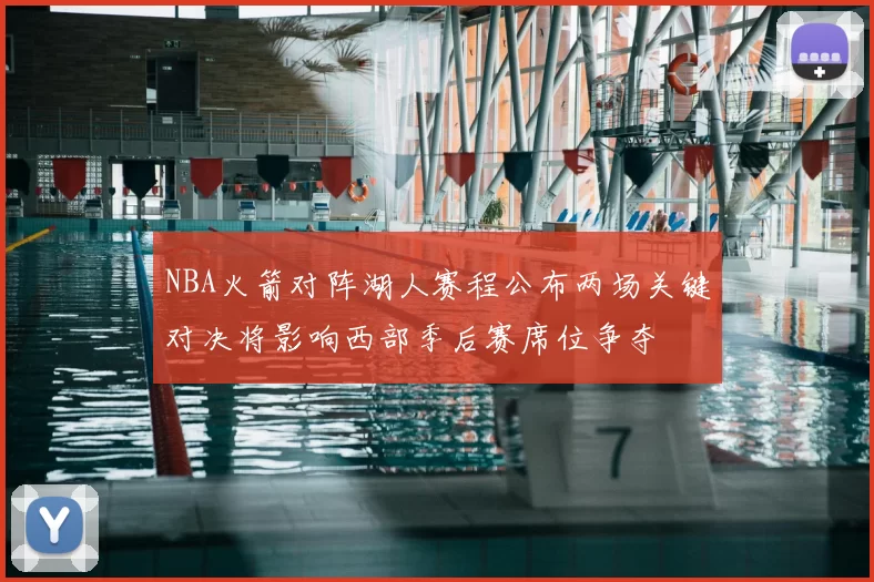 NBA火箭对阵湖人赛程公布两场关键对决将影响西部季后赛席位争夺