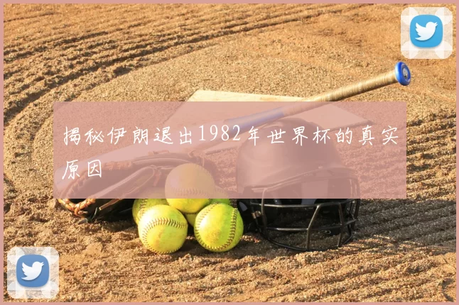 揭秘伊朗退出1982年世界杯的真实原因